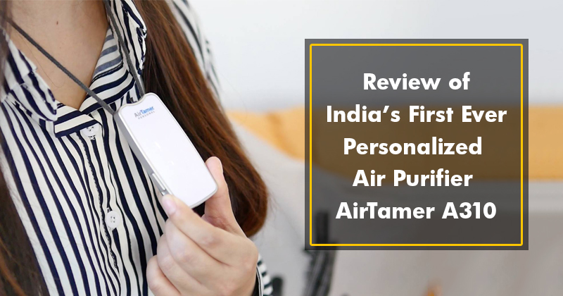 Review of India’s first ever personalised air purifier AirTamer A310